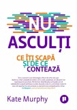 Nu asculți. Ce &icirc;ți scapă și de ce contează