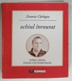 OPERA OMNIA POEZIE CONTEMPORANA, OCHIUL INROURAT de ZENOVIE CARLUGEA, 2013