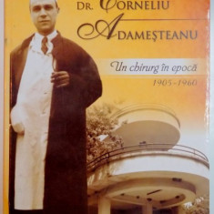 DR. CORNELIU ADAMESTEANU , UN CHIRURG IN EPOCA (1905-1960) de CARMEN CIOFU , 2013