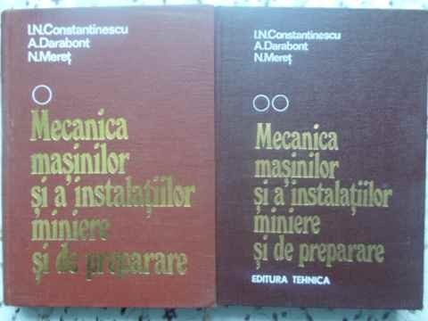 MECANICA MASINILOR SI A INSTALATIILOR MINIERE SI DE PREPARARE VOL.1-2-I.N. CONSTANTINESCU, A. DARABONT, N. -231606
