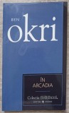 In Arcadia - Ben Okri, Editura Univers, 2007, Colectia Cotidianul, Roman, Beletristica, Coperta Necartonata