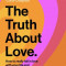 The Truth about Love: How to Really Fall in Love with Your Life and Everyone in It
