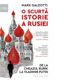 O scurta istorie a Rusiei. De la cneazul Rurik la Vladimir Putin - Mark Galeotti, Lia Decei