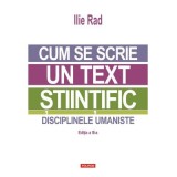 Cum se scrie un text stiintific. Disciplinele umaniste (editia a 3-a) - Ilie Rad