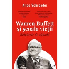 Warren Buffett si scoala vietii - Alice Schroeder