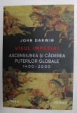 VISUL IMPERIAL , ASCENSIUNEA SI CADEREA PUTERILOR GLOBALE ( 1400 - 2000 ) de JOHN DARWIN , 2021