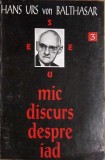 MIC DISCURS DESPRE IAD-HANS URS VON BALTHASAR-358927