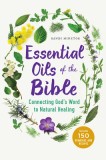 Essential Oils of the Bible: Connecting God&#039;s Word to Natural Healing