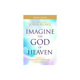 Imagine the God of Heaven Study Guide: Five Sessions on Near-Death Experiences, God's Revelation, and the Love You've Always Wanted