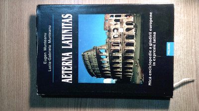 Aeterna latinitas - Mica enciclopedie a gandirii europene -Eugen Munteanu (1996) foto