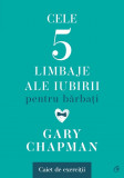 Cele Cinci Limbaje Ale Iubirii Pentru Barbati. Caiet De Exercitii, Gary Chapman - Editura Curtea Veche