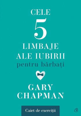 Cele Cinci Limbaje Ale Iubirii Pentru Barbati. Caiet De Exercitii, Gary Chapman - Editura Curtea Veche foto