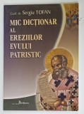 MIC DICTIONAR AL EREZIILOR EVULUI PATRISTIC de SERGIU TOFAN , 2003