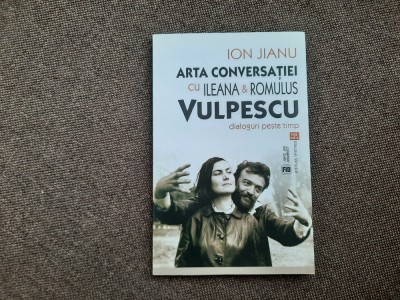 Ionel Jianu - Arta conversatiei cu Ileana si Romulus Vulpescu. Dialoguri foto