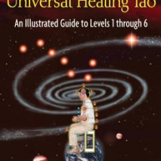 Basic Practices of the Universal Healing Tao: An Illustrated Guide to Levels 1 Through 6