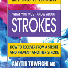 What You Must Know about Strokes: How to Recover from a Stroke and Prevent Another Stroke