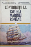 CONTRIBUTII LA ISTORIA MARINEI ROMANE VOL.1-N. BARDEANU, D. NICOLAESCU