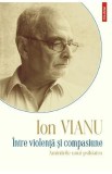 Intre violenta si compasiune - Ion Vianu