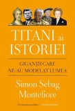 Titani ai istoriei. Gigantii care ne-au modelat lumea - de SIMON S. MONTEFIORE