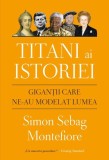 Titani ai istoriei. Gigantii care ne-au modelat lumea - de SIMON S. MONTEFIORE