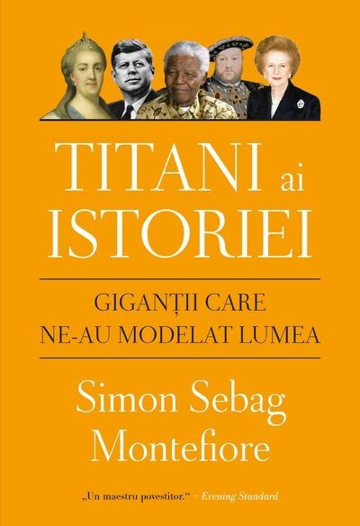 Titani ai istoriei. Gigantii care ne-au modelat lumea - de SIMON S. MONTEFIORE