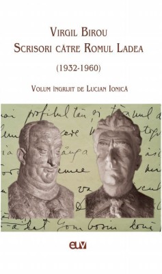 Virgil Birou. Scrisori catre Romul Ladea (1932-1960) &amp;ndash; Lucian Ionica foto