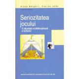 Diana Margarit, Ciprian Jeler - Seriozitatea jocului. O abordare multidisciplinara a ludicului - 134613