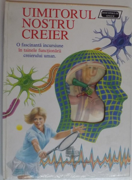 UIMITORUL NOSTRU CREIER. O FASCINANTA INCURSIUNE IN TAINELE FUNCTIONARII CREIERULUI UMAN 1996