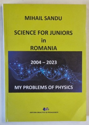 SCIENCE FOR JUNIORS IN ROMANIA , MY PROBLEMS OF PHYSICS , 2004 - 2023 by MIHAIL SANDU , 2024 foto