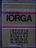 Istoria Literaturii Romane In Secolul Al Xviii- Lea - N. Iorga ,528925, 1968