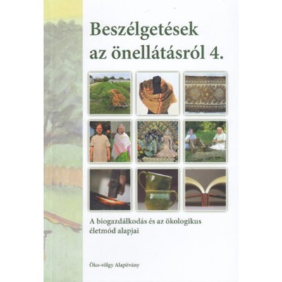 Besz&amp;eacute;lget&amp;eacute;sek az &amp;ouml;nell&amp;aacute;t&amp;aacute;sr&amp;oacute;l 4. - A biogazd&amp;aacute;lkod&amp;aacute;s &amp;eacute;s az &amp;ouml;kologikus &amp;eacute;letm&amp;oacute;d alapjai - N&amp;eacute;meth P&amp;eacute;ter foto