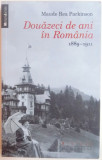 DOUAZECI DE ANI IN ROMANIA 1889 - 1911 de MAUDE REA PARKINSON , 2014, Humanitas