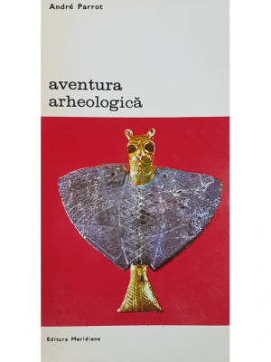 Andre Parrot - Aventura arheologica (editia 1981) foto