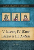 V. Istv&aacute;n, IV. (Kun) L&aacute;szl&oacute; &eacute;s III. Andr&aacute;s - Magyar kir&aacute;lyok &eacute;s uralkod&oacute;k 9. k&ouml;tet - Vit&eacute;z Mikl&oacute;s