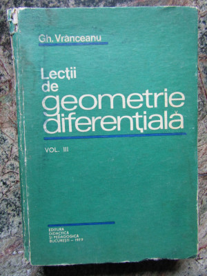 Lectii de geometrie diferentiala vol 3 - Gh. Vranceanu foto