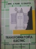 TRANSFORMATORUL ELECTRIC. CONSTRUCTIE, TEORIE, PROIECTARE, FABRICARE, EXPLOATARE-I. CIOC, I. VLAD, G. CALOT-276615