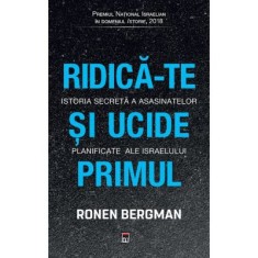 Ridica-te si ucide primul. Istoria secreta a asasinatelor planificate ale Israelului - Ronen Bergman