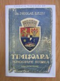 Nicolae Iliesiu - Timisoara. Monografie istorica (retiparirea editiei din 1943, 430 pag.) monografia orasului Timisoarei istoria Banat Timis Temeszvar