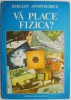 Va place fizica? - Stelian Apostolescu - Enciclopedie Fizica, Carte