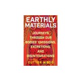 Earthly Materials: Journeys Through Our Bodies' Emissions, Excretions, and Disintegrations
