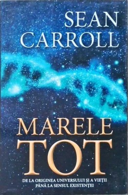 MARELE TOT. DE LA ORIGINEA UNIVERSULUI SI A VIETII PANA LA SENSUL EXISTENTEI-SEAN CARROLL-258300 foto