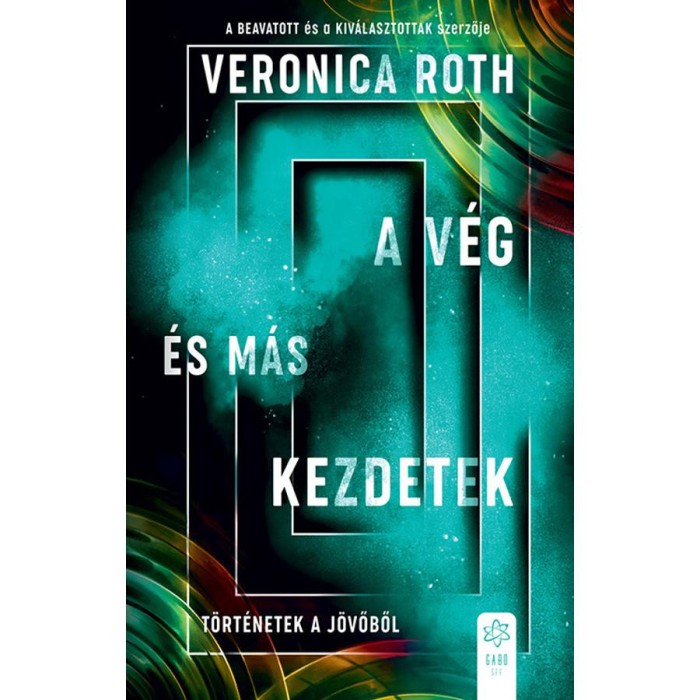 A v&eacute;g &eacute;s m&aacute;s kezdetek - T&ouml;rt&eacute;netek a j&ouml;vőből - Veronica Roth