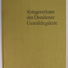 KRIEGSVERLUSTE DER DRESDENER GEMALDEGALERIE ( OPERE DE ARTA DISTRUSE SI DISPARUTE DIN GALERIA DE ARTA DRESDA ) von HANS EBERT , 1963