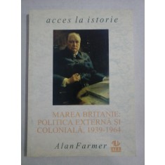 MAREA BRITANIE: POLITICA EXTERNA SI COLONIALA, 1939-1964 - Alan FARMER