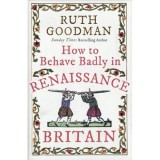 How to Behave Badly in Renaissance Britain