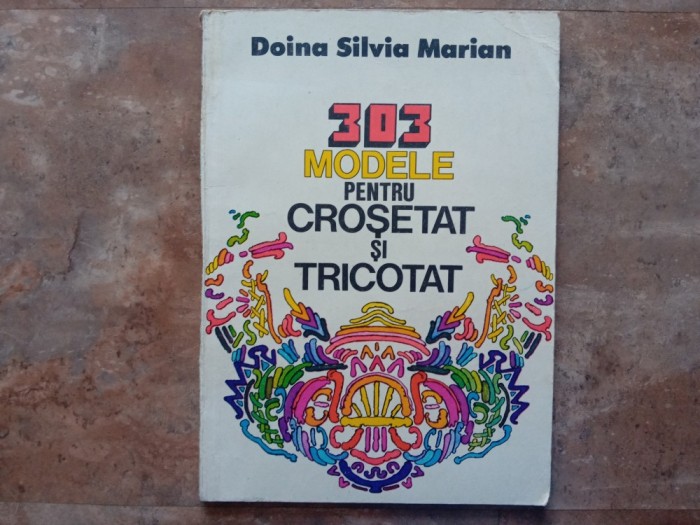 303 Modele pentru Crosetat si Tricotat - Doina Silvia Marian , 1984