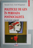 Cumpara ieftin Politicile de gen in perioada postsocialista. Un eseu istoric comparativ &ndash; Susan Gal, Gail Kligman