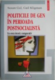 Politicile de gen in perioada postsocialista. Un eseu istoric comparativ &ndash; Susan Gal, Gail Kligman