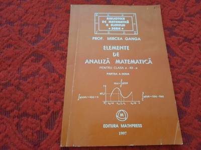 Elemente De Analiza Matematica Clasa a XII-a PARTEA A DOUA - Mircea Ganga RM2 foto
