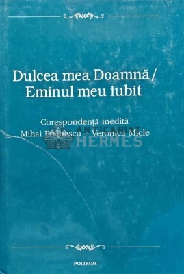 Dulcea mea Doamna. Eminul meu iubit. Corespondenta inedita Mihai Eminescu, Veronica Micle (cu ilustratii) - 2000 (@D50) foto